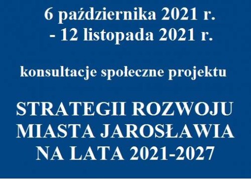 Zdjęcie informujące o terminie konsultacji społecznych projektu Strategii Rozwoju Miasta Jarosławia na lata 2021-2027 (6 października-12 listopada 2021 r.).